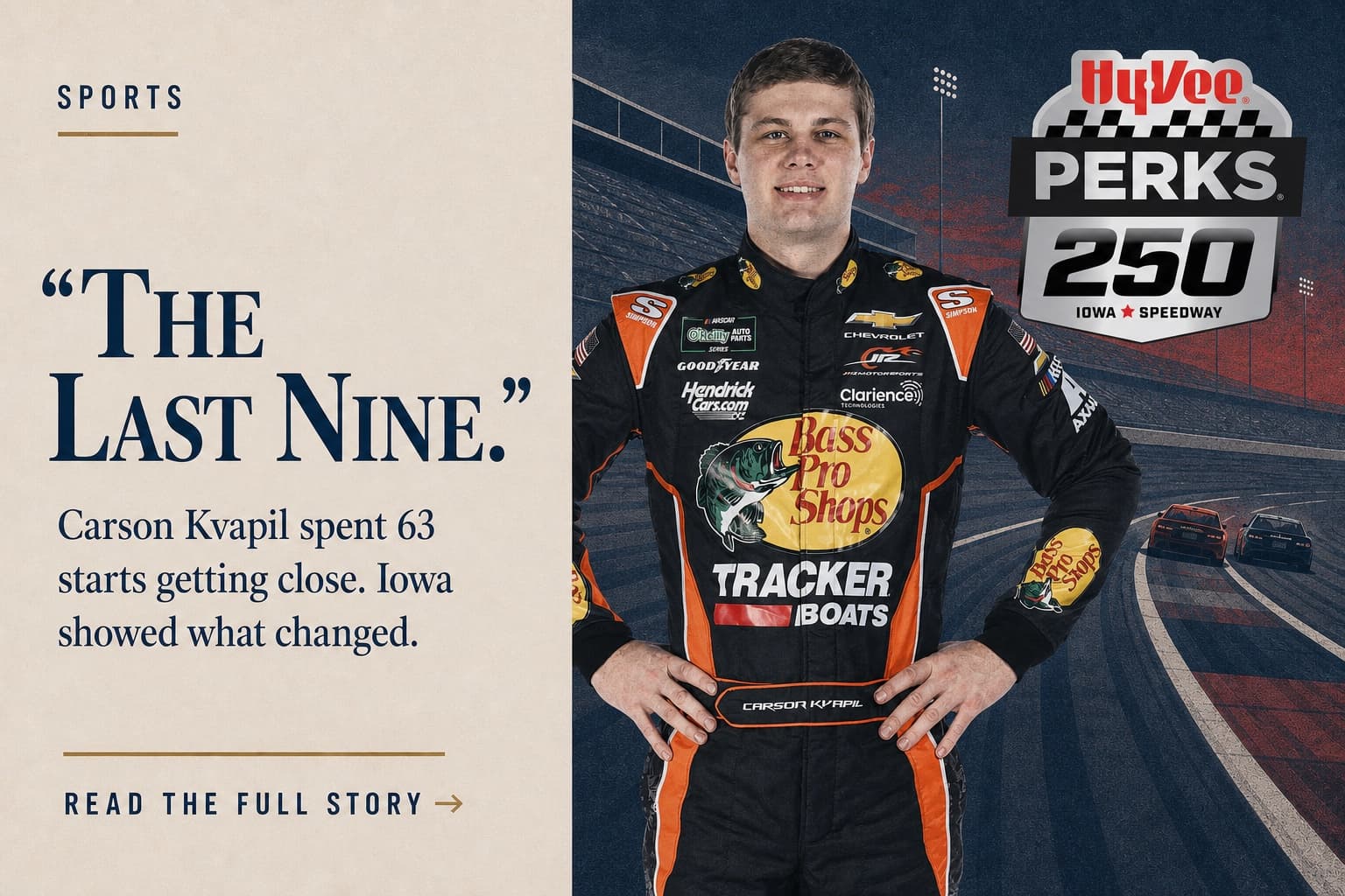 A sports story graphic shows NASCAR driver Carson Kvapil in a Bass Pro Shops racing suit beside text about “The Last Nine” and the Hy-Vee Perks 250 at Iowa Speedway.