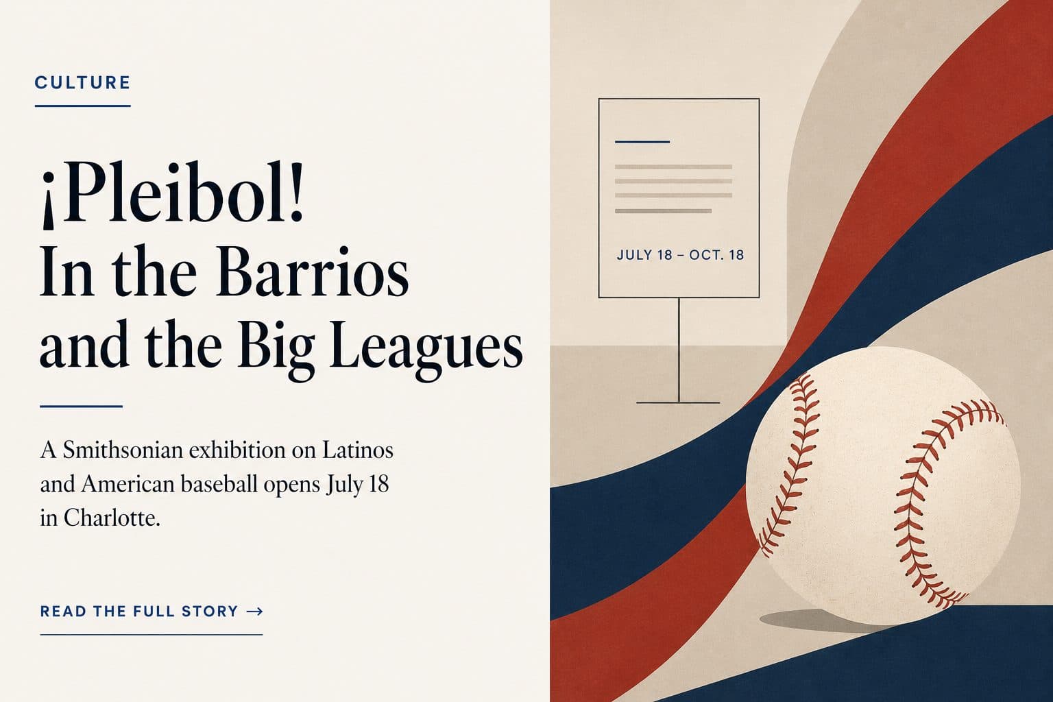 An illustrated news graphic announces “¡Pleibol! In the Barrios and the Big Leagues,” a Smithsonian exhibition on Latinos and American baseball opening July 18 in Charlotte, beside a baseball and red and blue ribbon shapes.